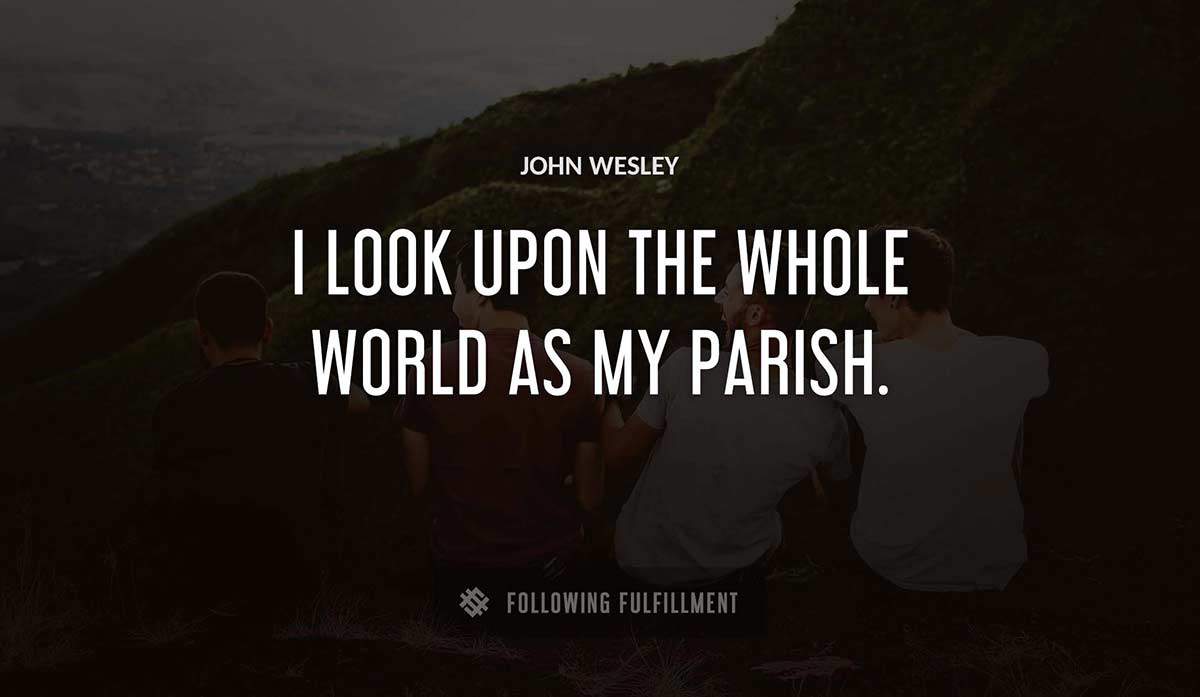 i look upon the whole world as my parish John Wesley quote
