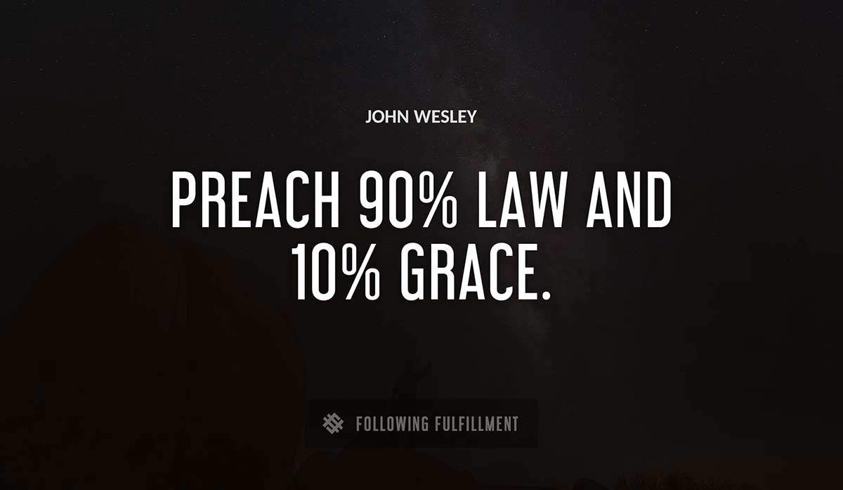 preach 90 law and 10 grace John Wesley quote