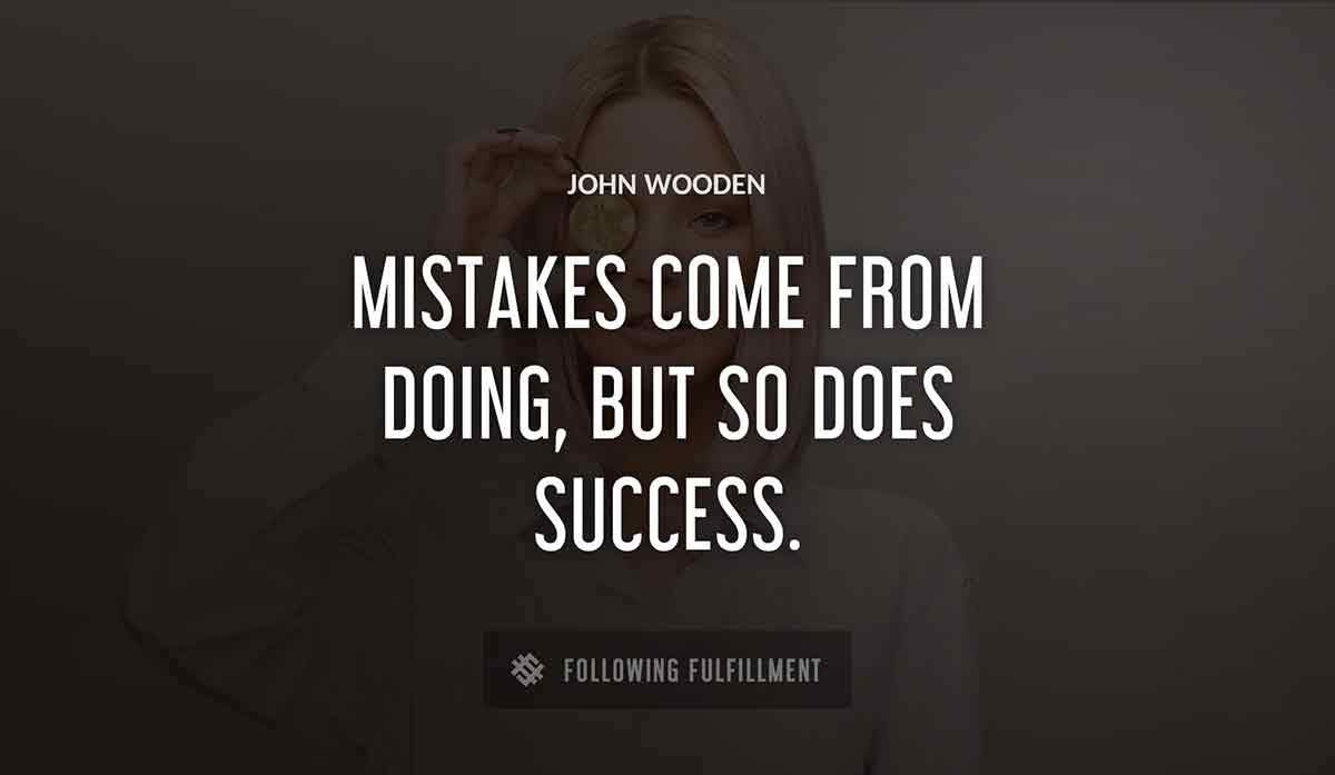 mistakes come from doing but so does success John Wooden quote