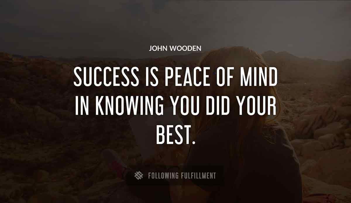 success is peace of mind in knowing you did your best John Wooden quote