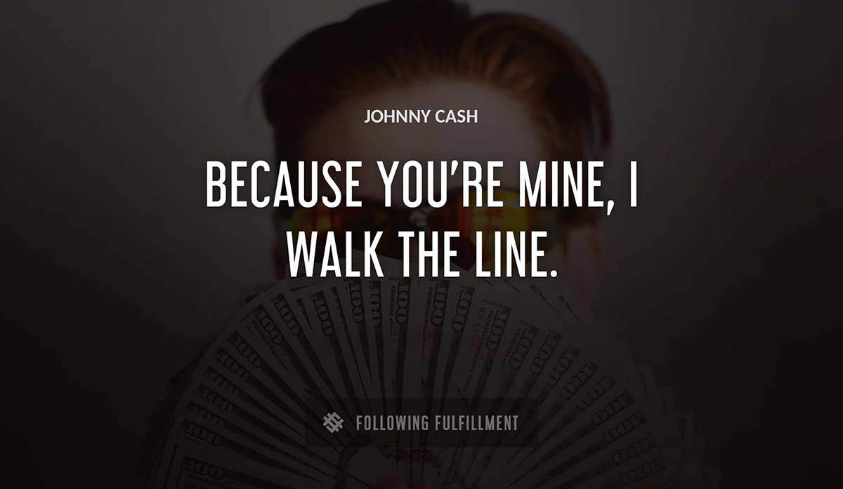 because you re mine i walk the line Johnny Cash quote
