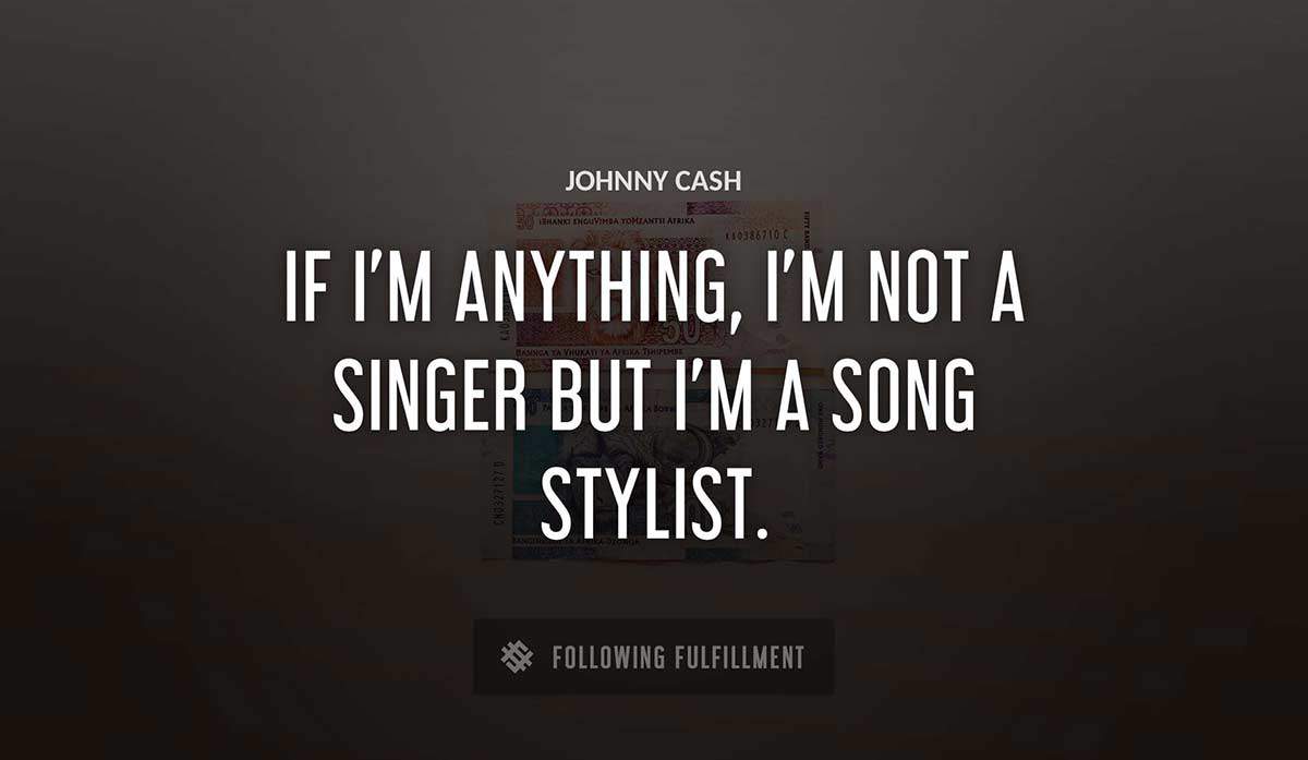 if i m anything i m not a singer but i m a song stylist Johnny Cash quote