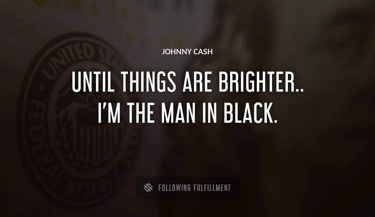 until things are brighter i m the man in black Johnny Cash quote