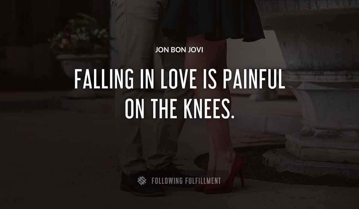 falling in love is painful on the knees Jon Bon Jovi quote