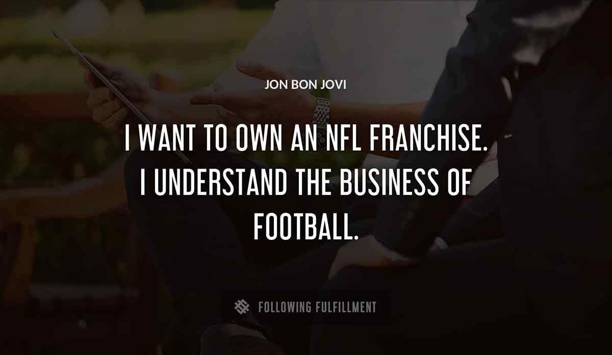 i want to own an nfl franchise i understand the business of football Jon Bon Jovi quote