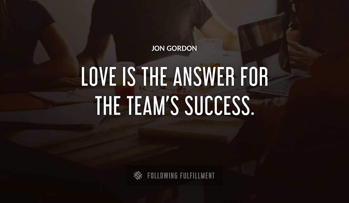 love is the answer for the team s success Jon Gordon quote