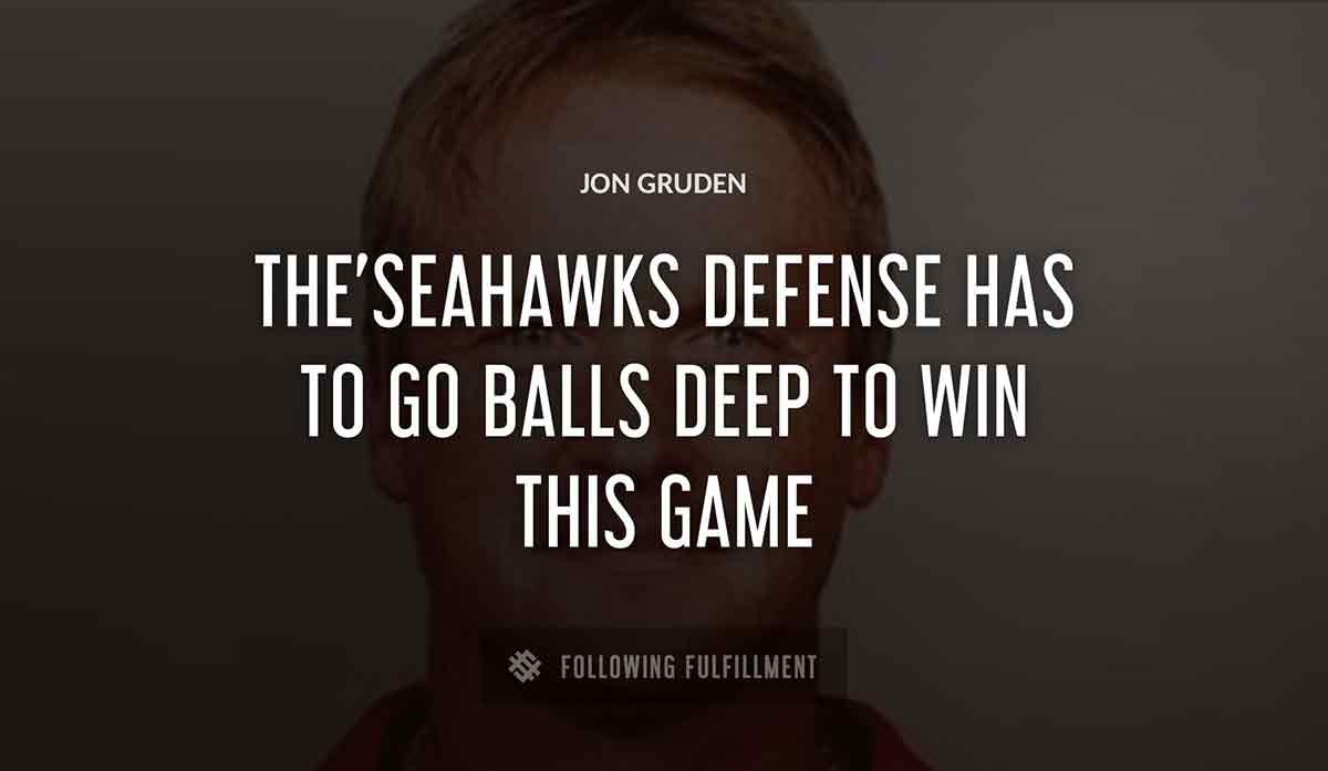 the seahawks defense has to go balls deep to win this game Jon Gruden quote