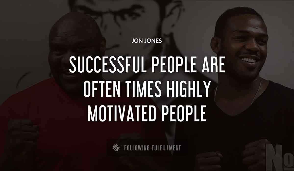 successful people are often times highly motivated people Jon Jones quote