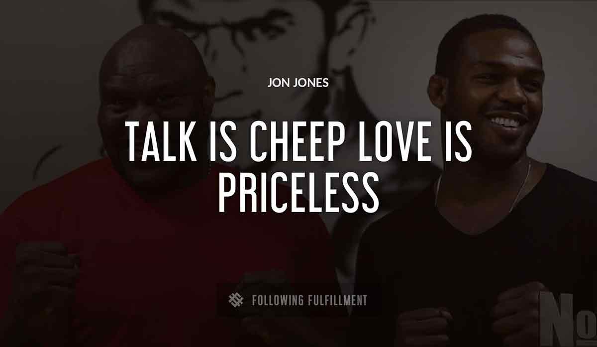 talk is cheep love is priceless Jon Jones quote