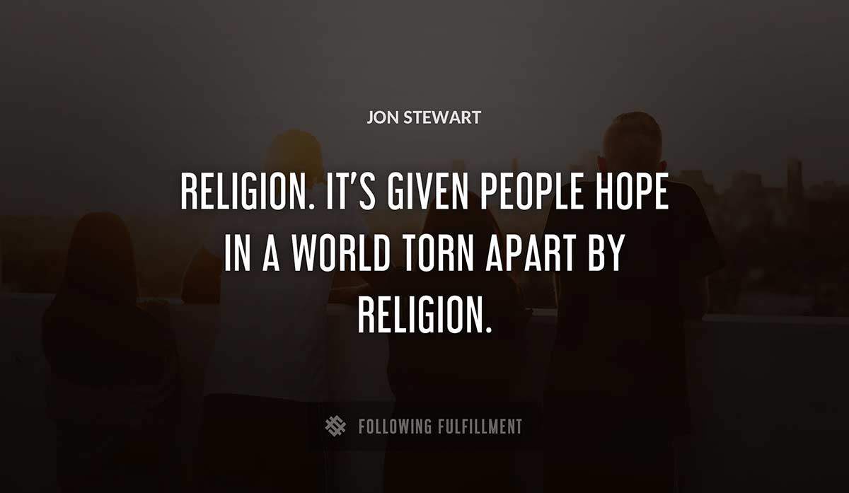 religion it s given people hope in a world torn apart by religion Jon Stewart quote