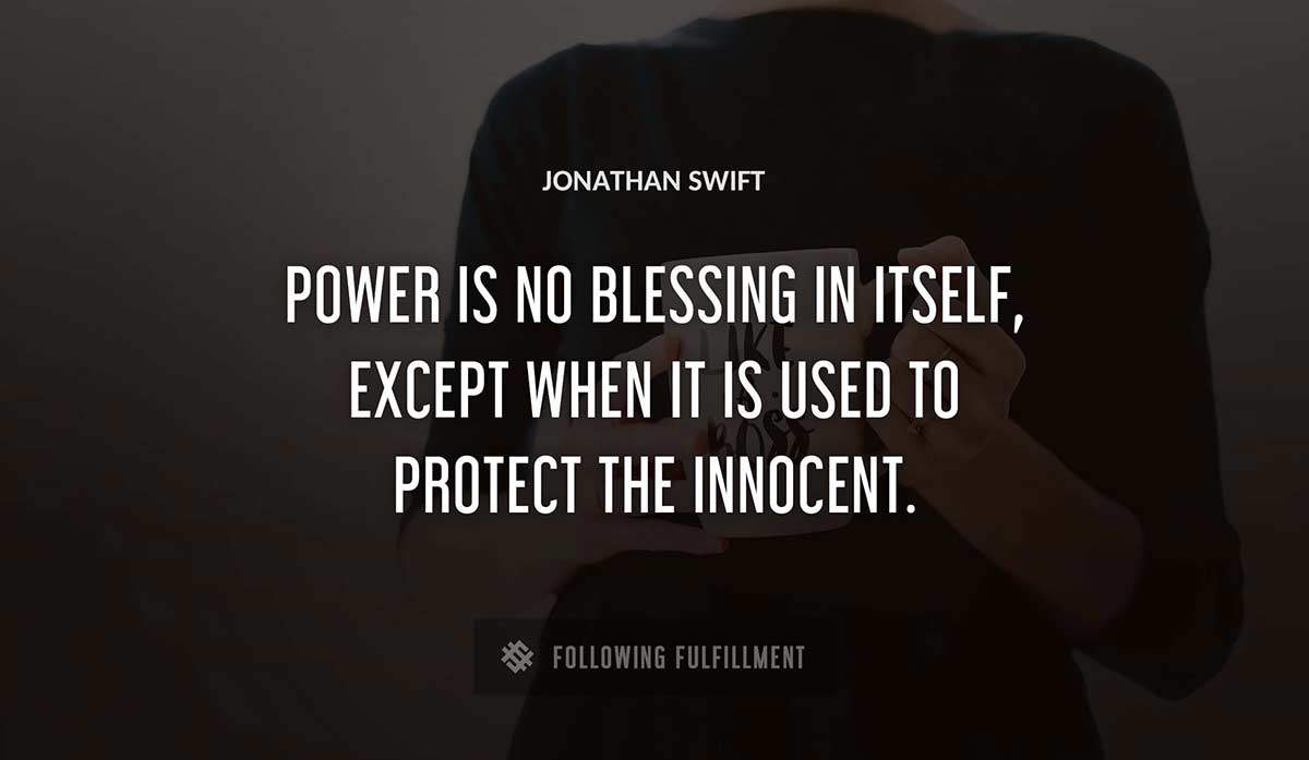 power is no blessing in itself except when it is used to protect the innocent Jonathan Swift quote
