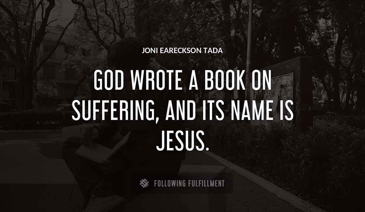 god wrote a book on suffering and its name is jesus Joni Eareckson Tada quote