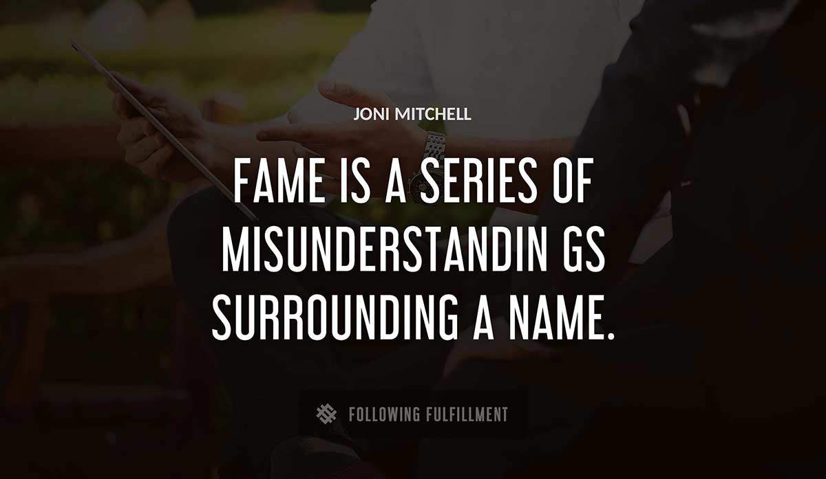 fame is a series of misunderstandin gs surrounding a name Joni Mitchell quote