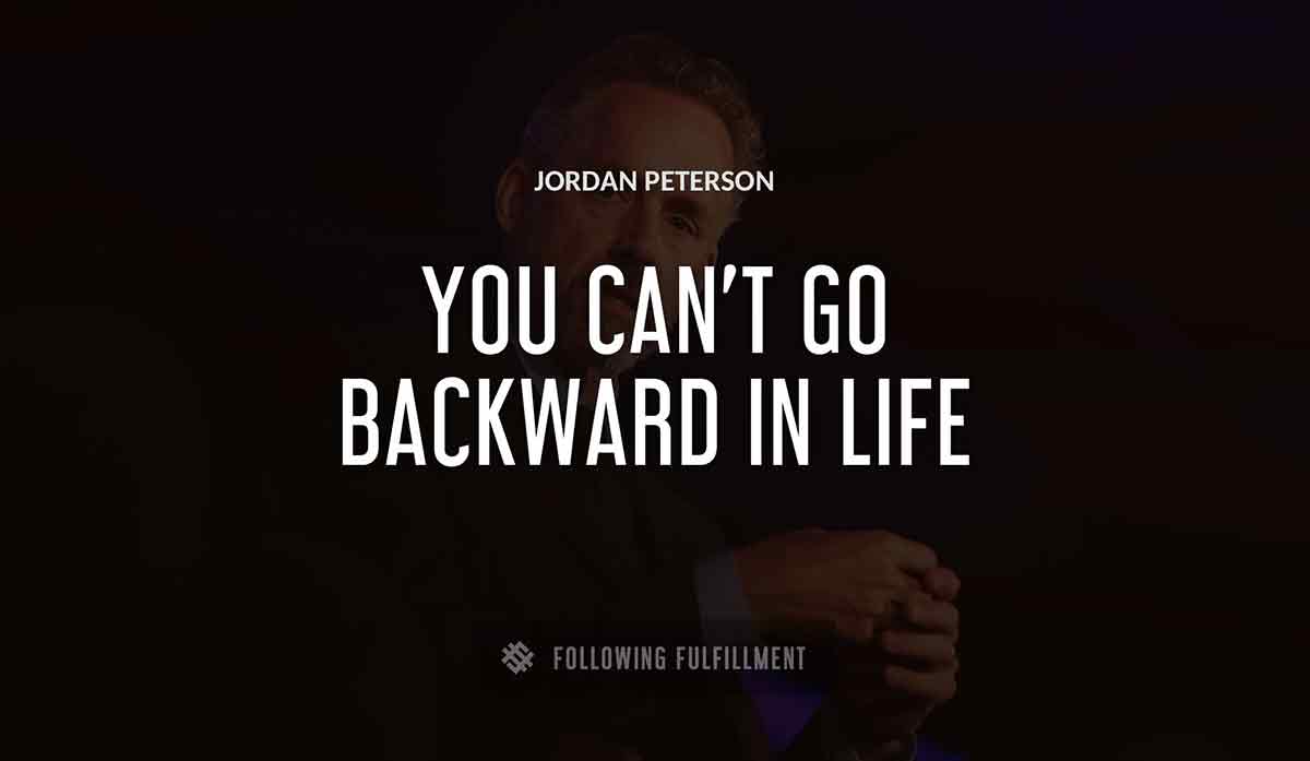 you can t go backward in life Jordan Peterson quote
