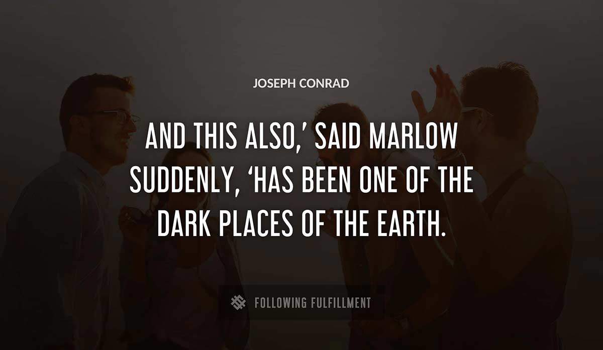 and this also said marlow suddenly has been one of the dark places of the earth Joseph Conrad quote