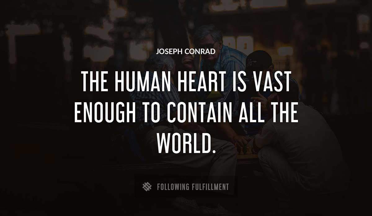 the human heart is vast enough to contain all the world Joseph Conrad quote