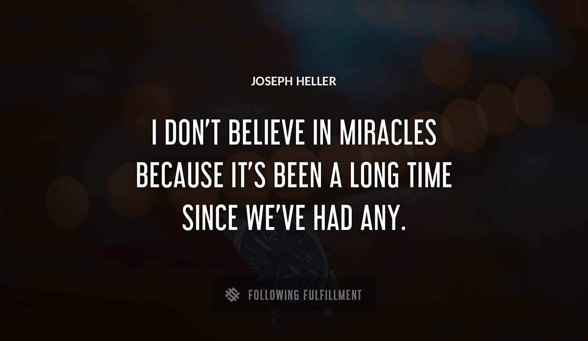 i don t believe in miracles because it s been a long time since we ve had any Joseph Heller quote