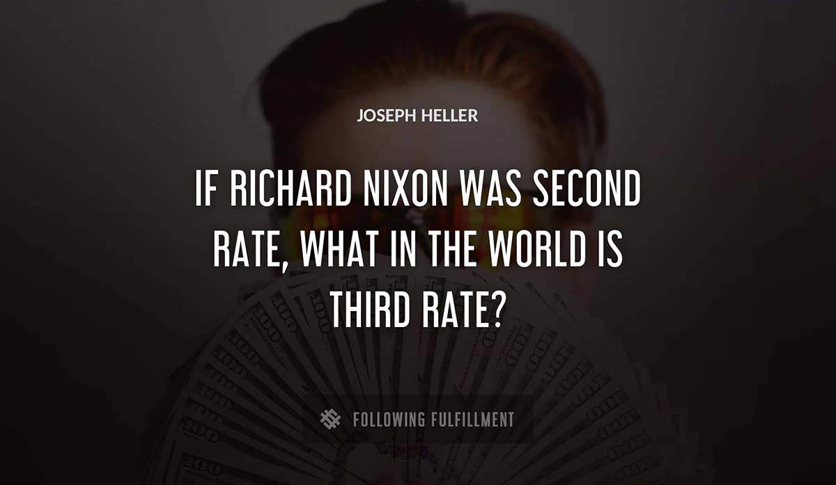 if richard nixon was second rate what in the world is third rate Joseph Heller quote