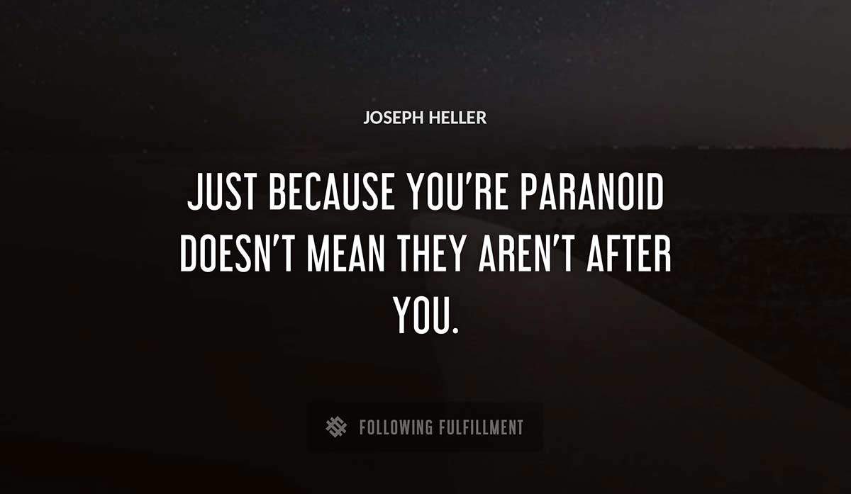just because you re paranoid doesn t mean they aren t after you Joseph Heller quote