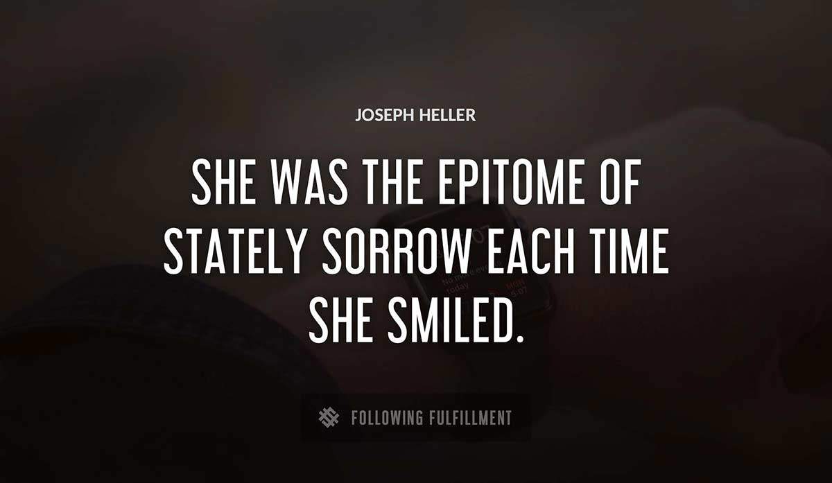she was the epitome of stately sorrow each time she smiled Joseph Heller quote