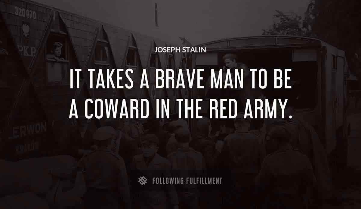 it takes a brave man to be a coward in the red army Joseph Stalin quote