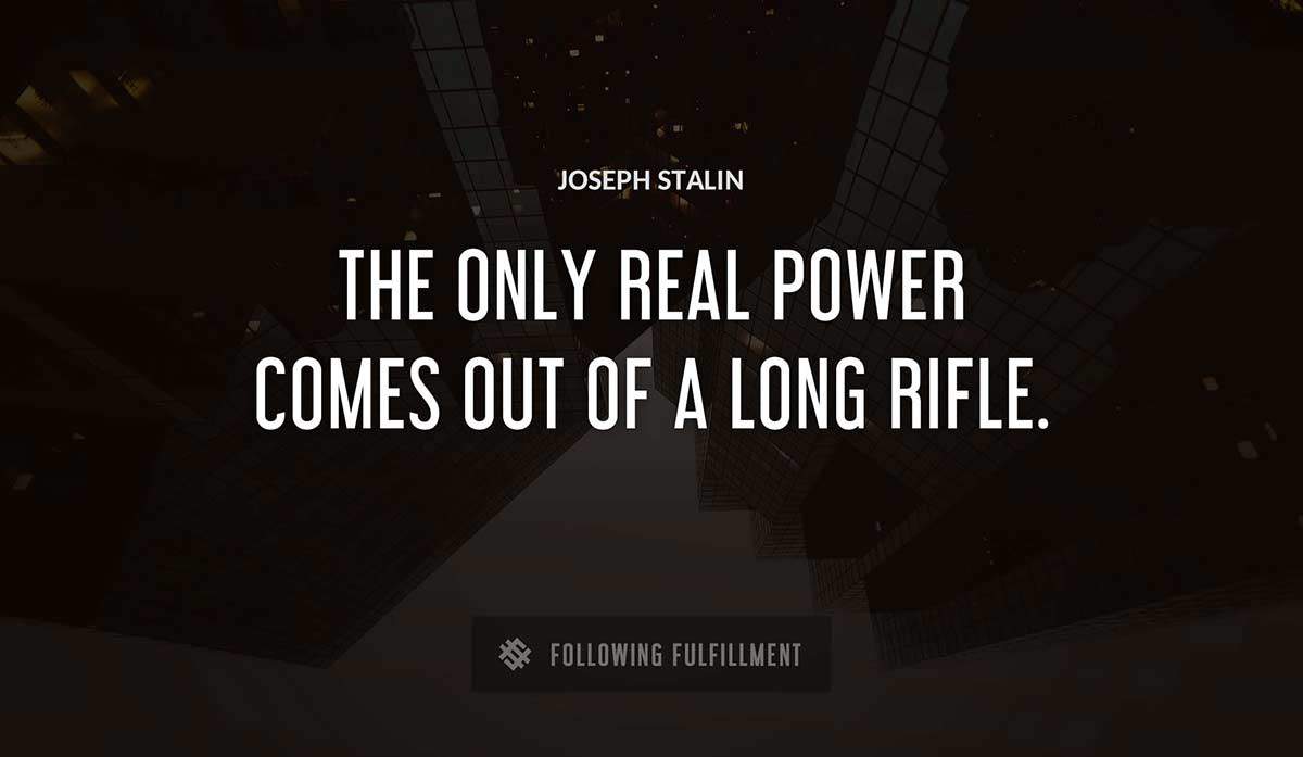 the only real power comes out of a long rifle Joseph Stalin quote