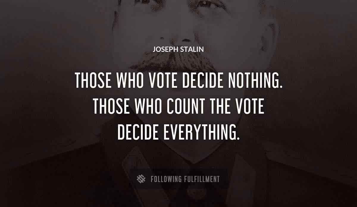 those who vote decide nothing those who count the vote decide everything Joseph Stalin quote