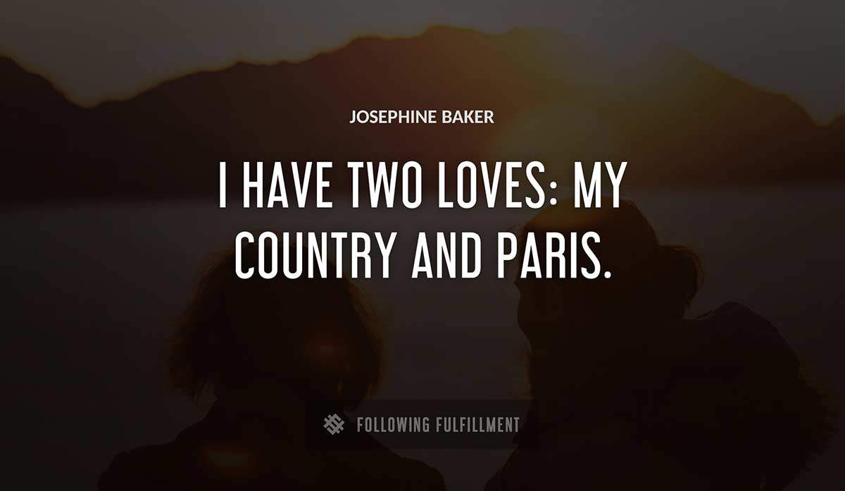 i have two loves my country and paris Josephine Baker quote