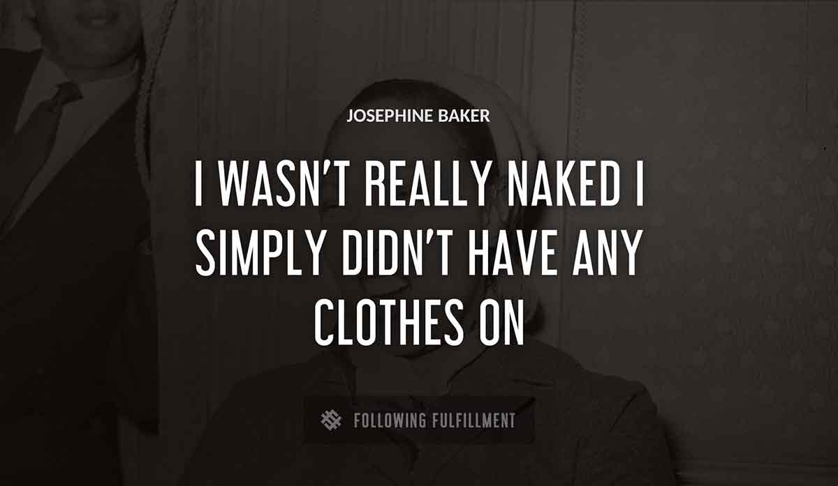 i wasn t really naked i simply didn t have any clothes on Josephine Baker quote