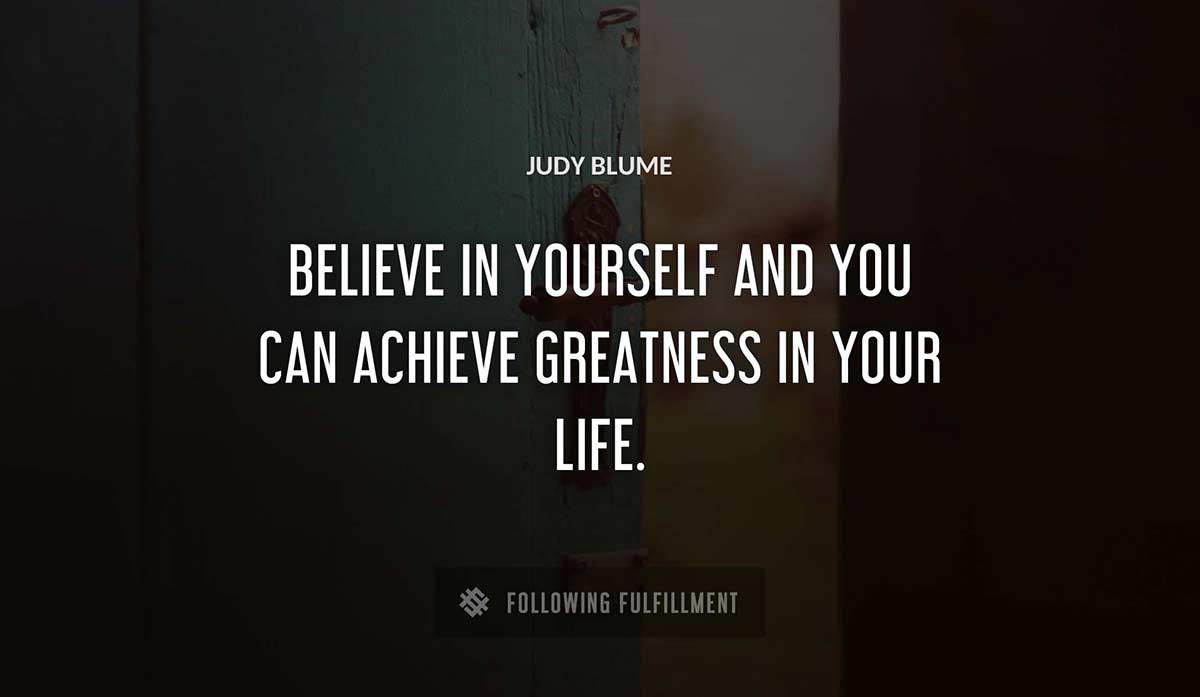 believe in yourself and you can achieve greatness in your life Judy Blume quote