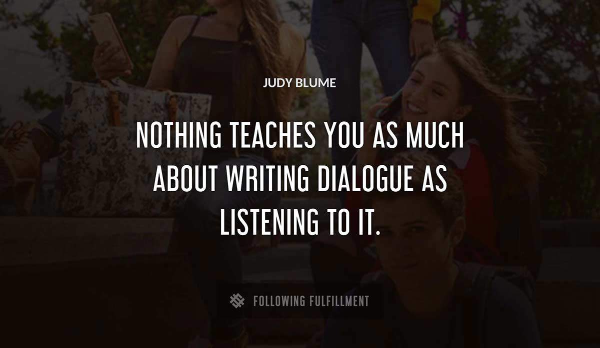 nothing teaches you as much about writing dialogue as listening to it Judy Blume quote