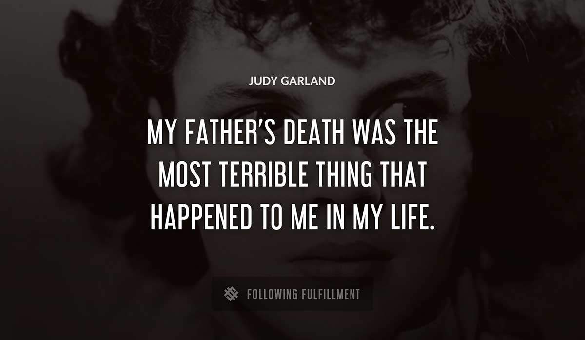 my father s death was the most terrible thing that happened to me in my life Judy Garland quote