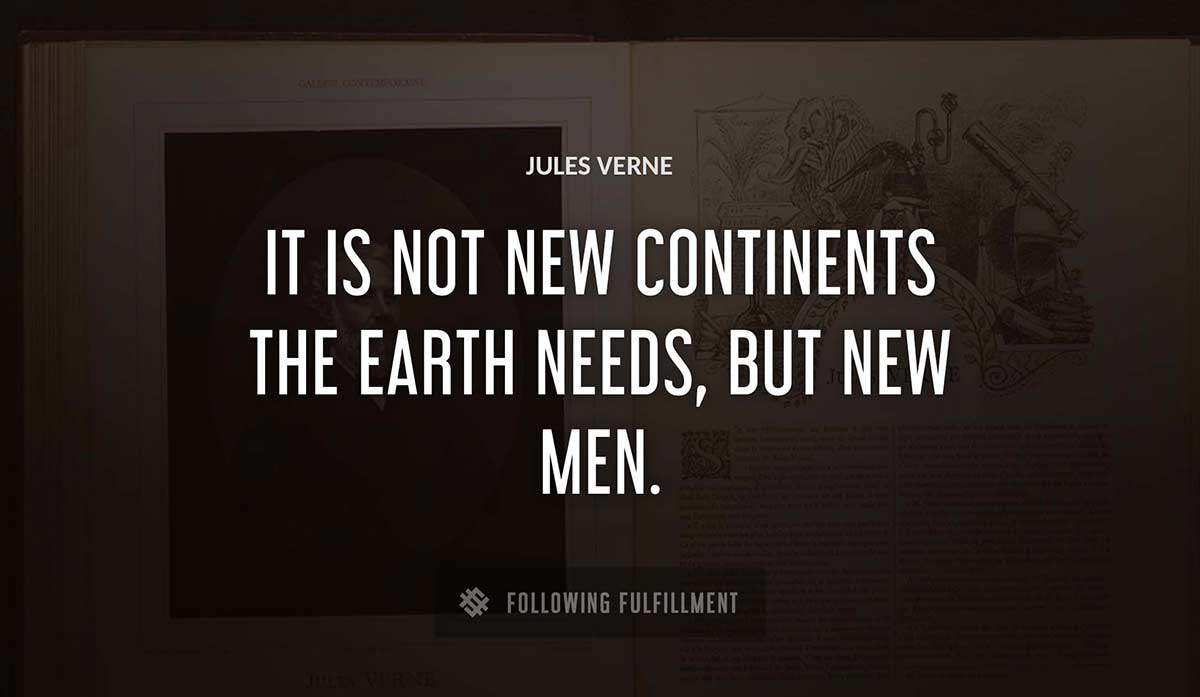 it is not new continents the earth needs but new men Jules Verne quote