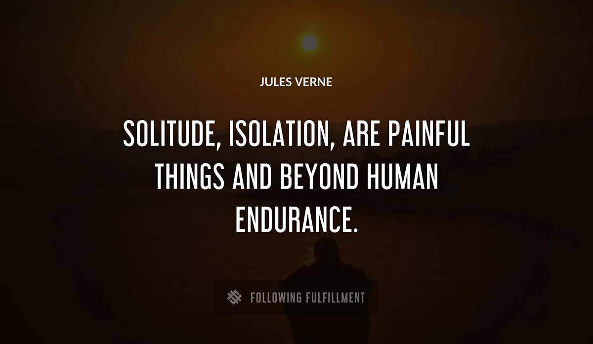 solitude isolation are painful things and beyond human endurance Jules Verne quote