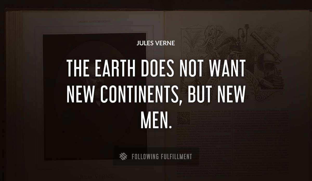 the earth does not want new continents but new men Jules Verne quote