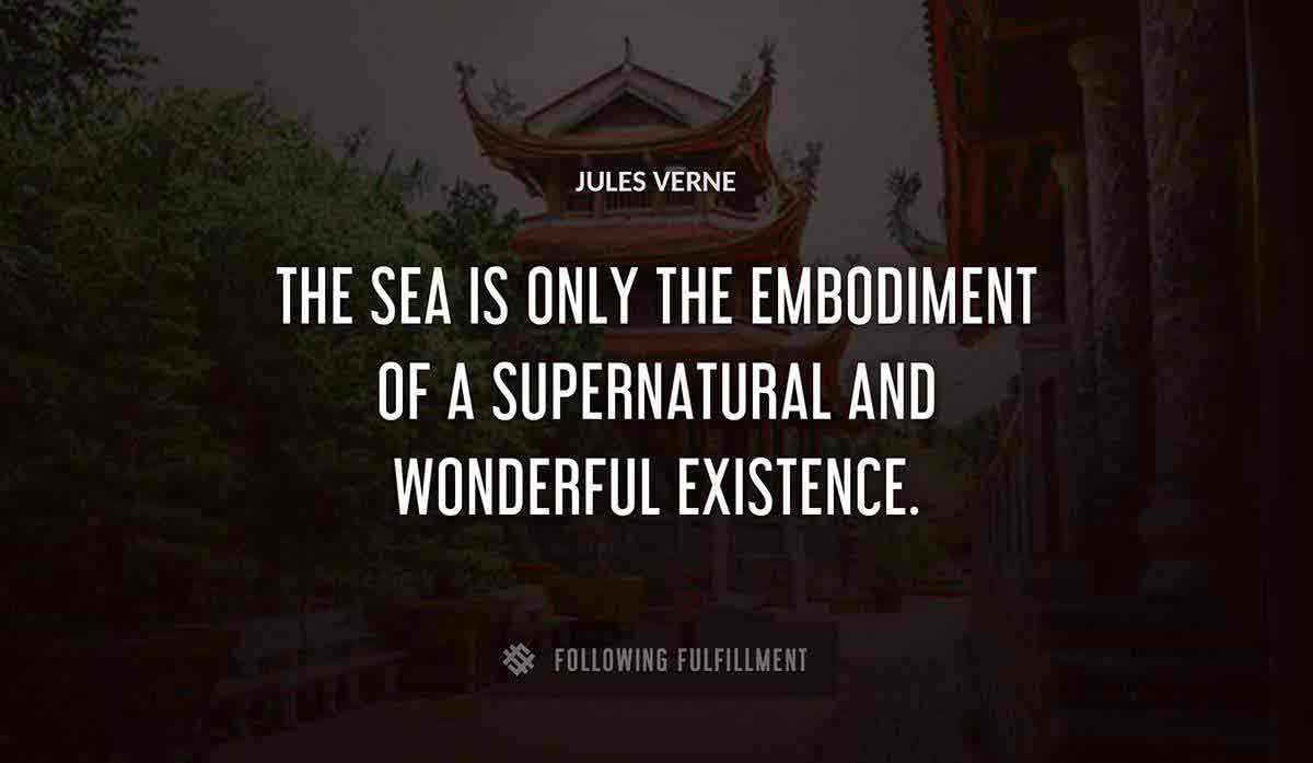 the sea is only the embodiment of a supernatural and wonderful existence Jules Verne quote