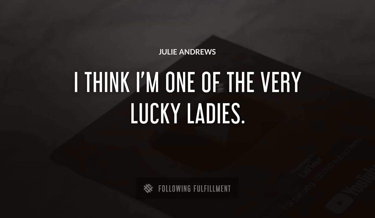 i think i m one of the very lucky ladies Julie Andrews quote