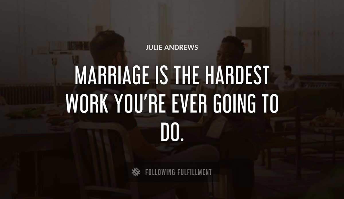 marriage is the hardest work you re ever going to do Julie Andrews quote