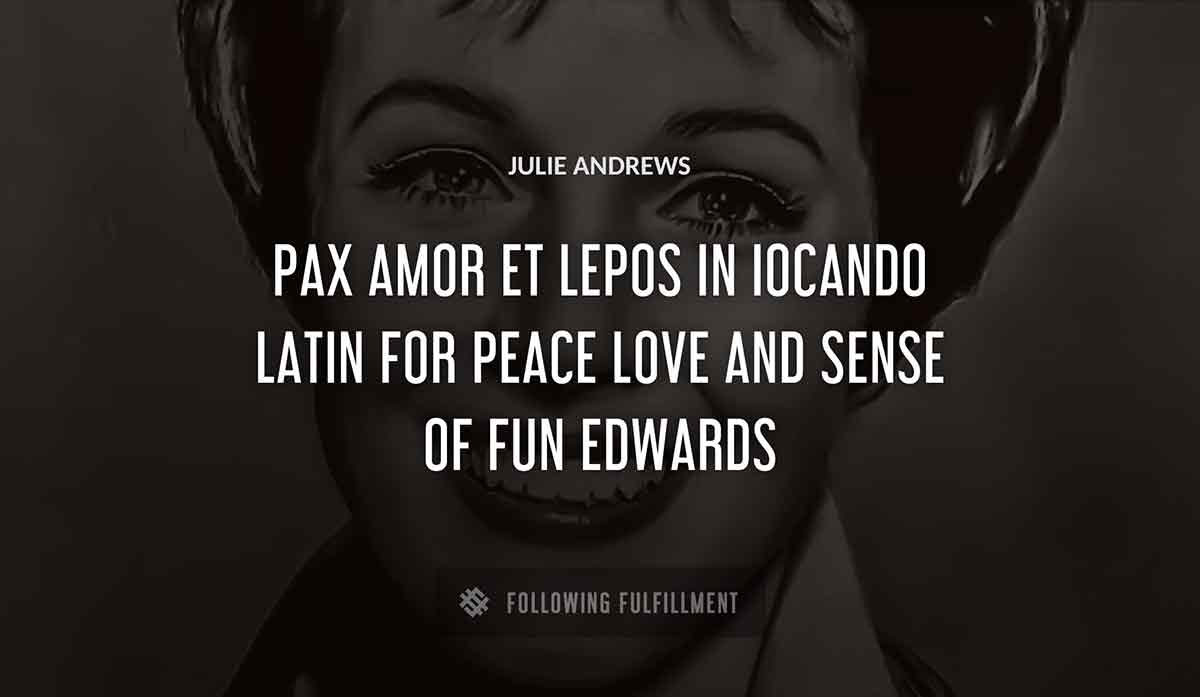 pax amor et lepos in iocando latin for peace love and sense of fun Julie Andrews edwards quote