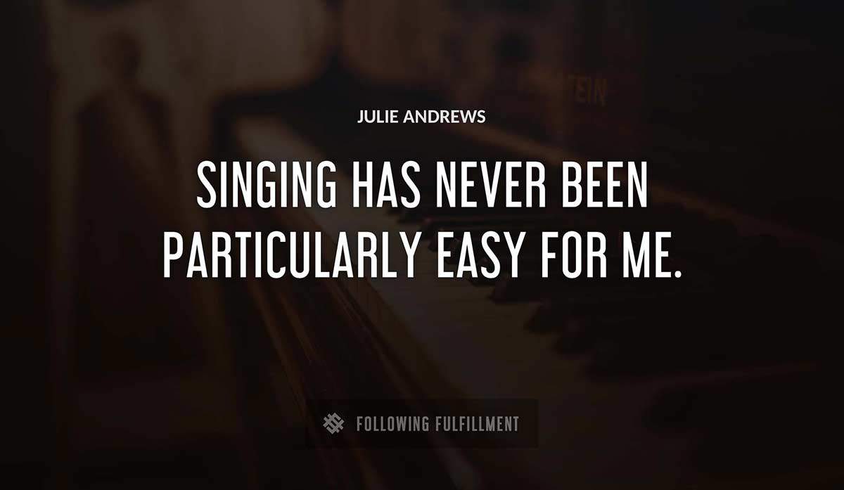singing has never been particularly easy for me Julie Andrews quote
