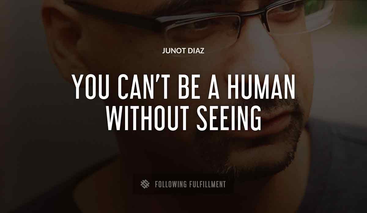 you can t be a human without seeing Junot Diaz quote