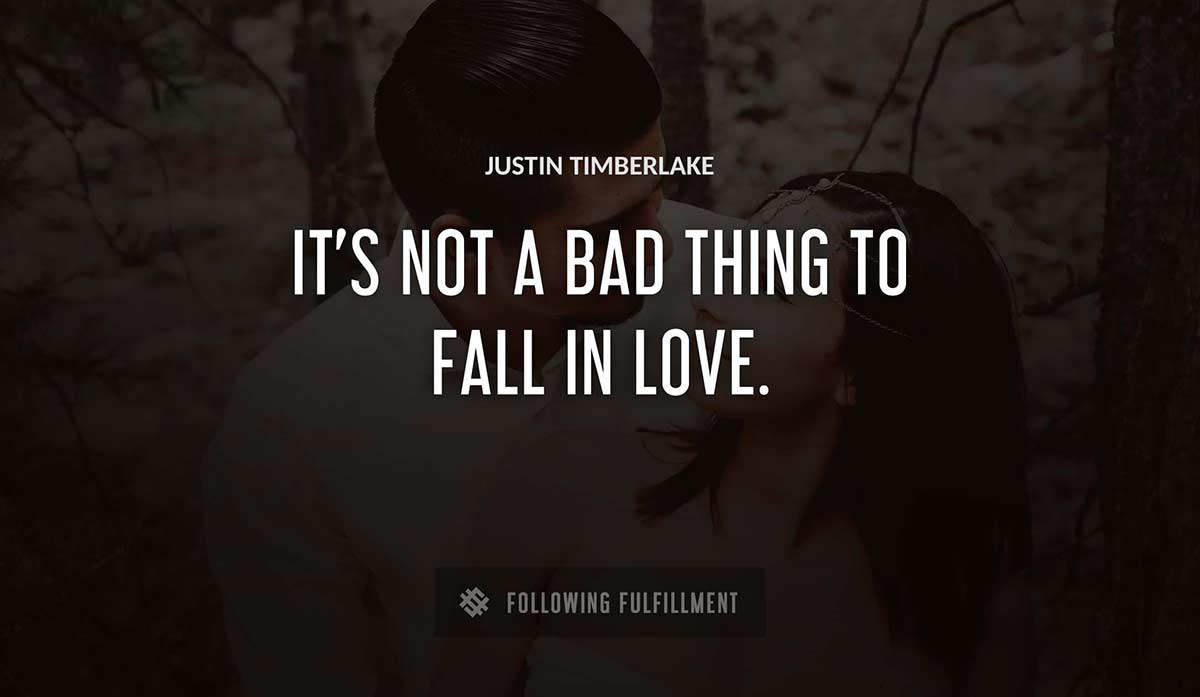 it s not a bad thing to fall in love Justin Timberlake quote