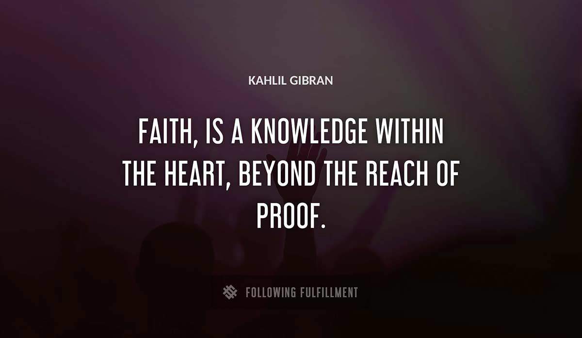 faith is a knowledge within the heart beyond the reach of proof Kahlil Gibran quote