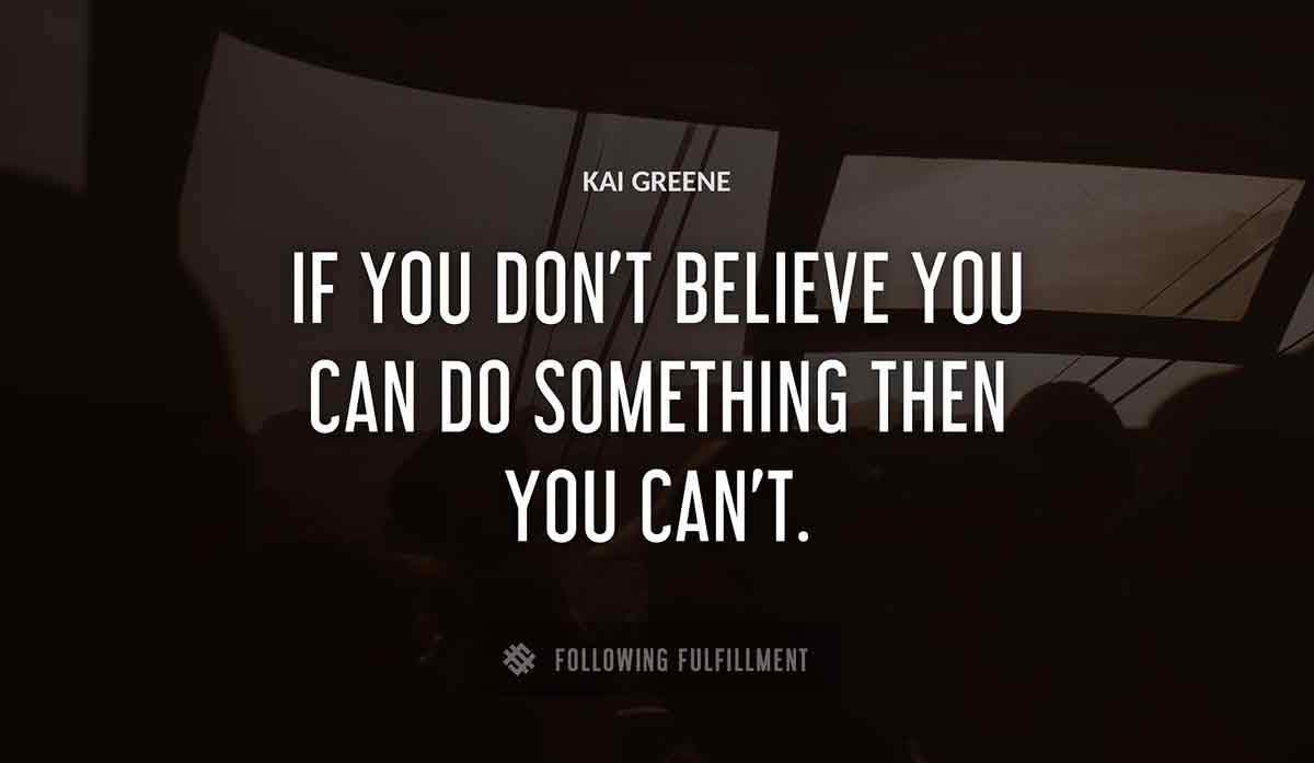 if you don t believe you can do something then you can t Kai Greene quote