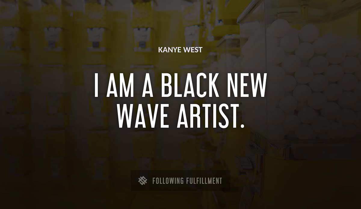 i am a black new wave artist Kanye West quote