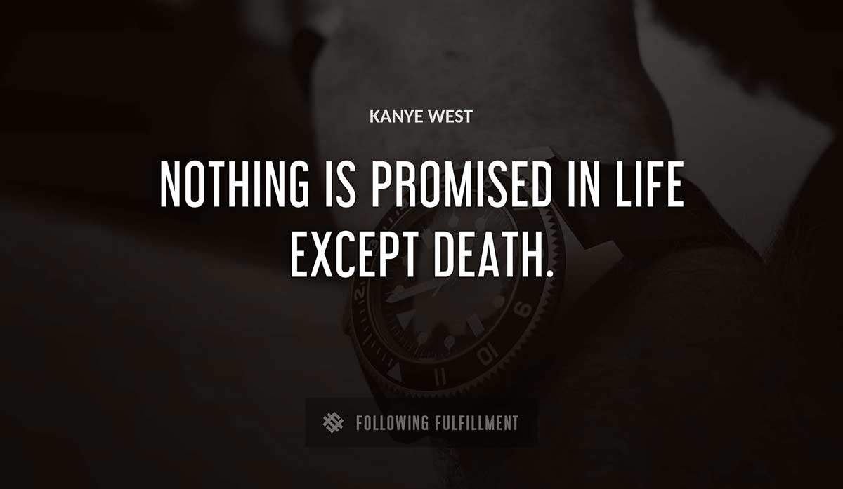 nothing is promised in life except death Kanye West quote