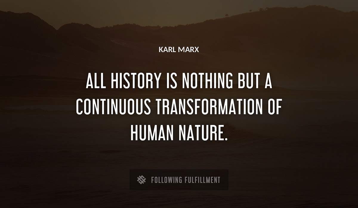 all history is nothing but a continuous transformation of human nature Karl Marx quote