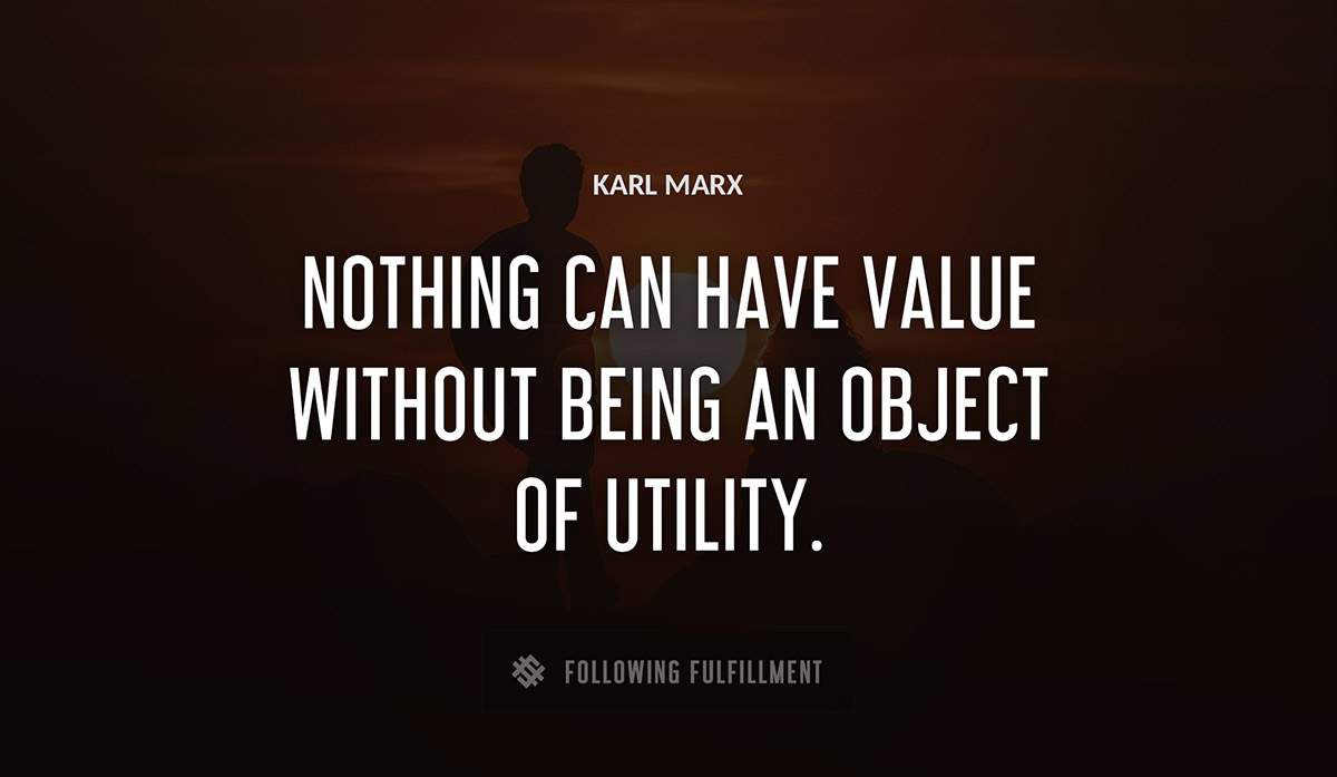 nothing can have value without being an object of utility Karl Marx quote