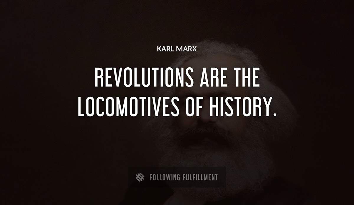 revolutions are the locomotives of history Karl Marx quote