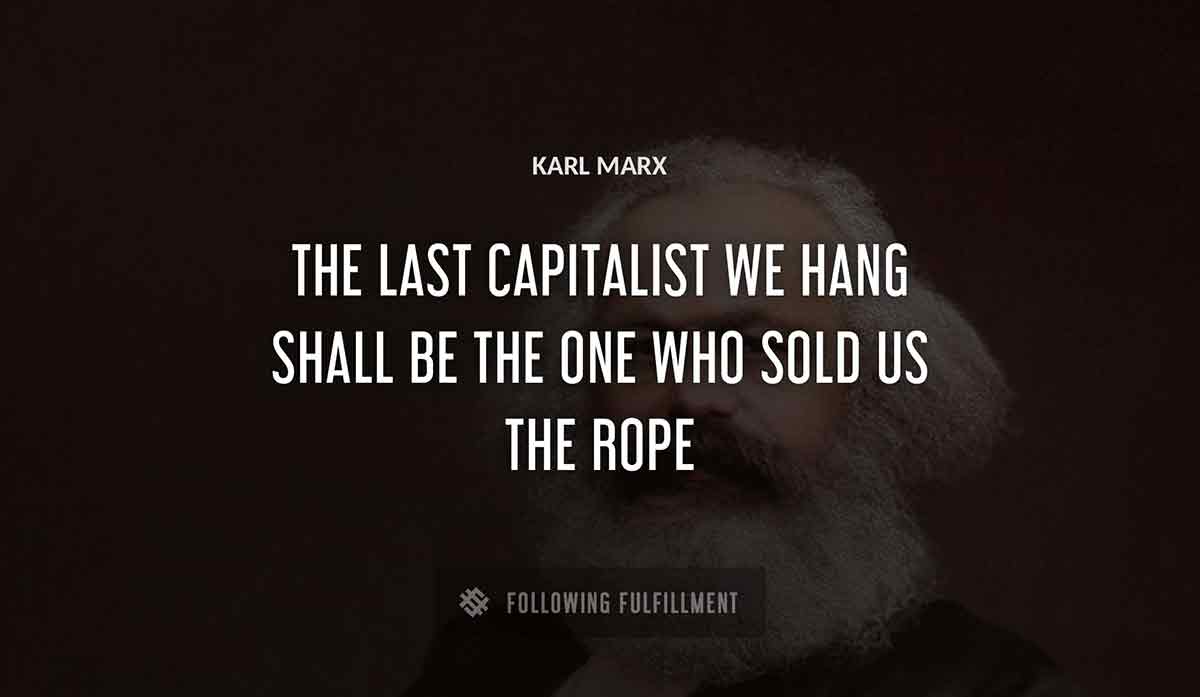 the last capitalist we hang shall be the one who sold us the rope Karl Marx quote
